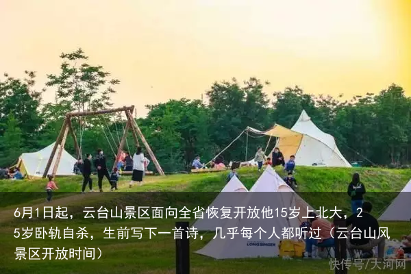 6月1日起，云台山景区面向全省恢复开放他15岁上北大，25岁卧轨自杀，生前写下一首诗，几乎每个人都听过（云台山风景区开放时间）