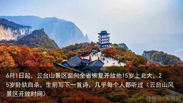 6月1日起，云台山景区面向全省恢复开放他15岁上北大，25岁卧轨自杀，生前写下一首诗，几乎每个人都听过（云台山风景区开放时间）