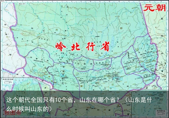 这个朝代全国只有10个省，山东在哪个省？（山东是什么时候叫山东的）