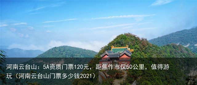 河南云台山：5A资质门票120元，距焦作市仅50公里，值得游玩（河南云台山门票多少钱2021）