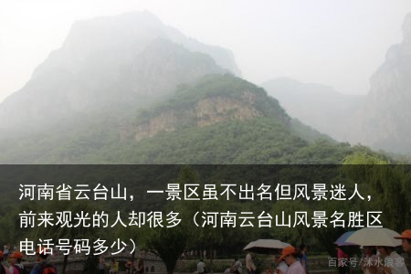 河南省云台山，一景区虽不出名但风景迷人，前来观光的人却很多（河南云台山风景名胜区电话号码多少）