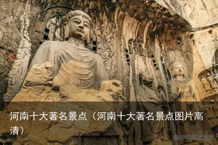 河南十大著名景点（河南十大著名景点图片高清）