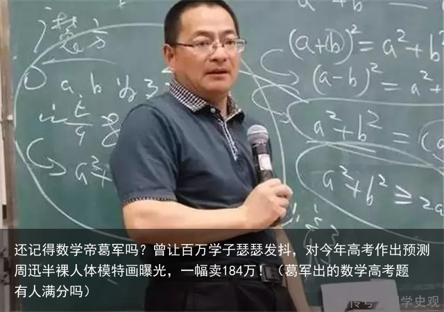 还记得数学帝葛军吗？曾让百万学子瑟瑟发抖，对今年高考作出预测（葛军出的数学高考题有人满分吗）