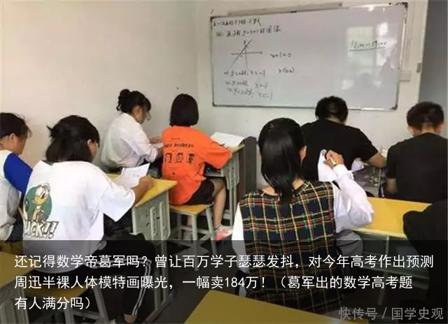 还记得数学帝葛军吗？曾让百万学子瑟瑟发抖，对今年高考作出预测（葛军出的数学高考题有人满分吗）
