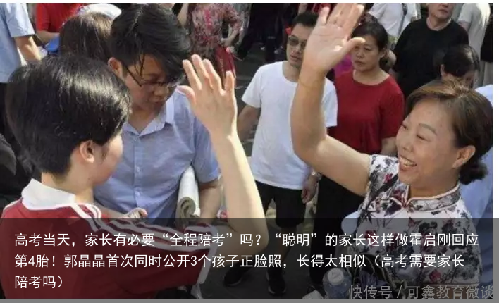 高考当天，家长有必要“全程陪考”吗？“聪明”的家长这样做霍启刚回应第4胎！郭晶晶首次同时公开3个孩子正脸照，长得太相似（高考需要家长陪考吗）