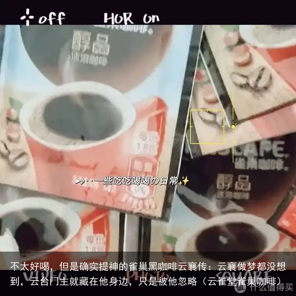 不太好喝，但是确实提神的雀巢黑咖啡云襄传：云襄做梦都没想到，云台门主就藏在他身边，只是被他忽略（云雀堂雀巢咖啡）