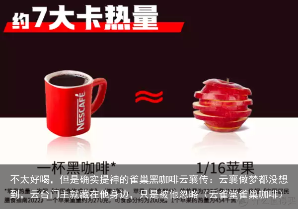 不太好喝，但是确实提神的雀巢黑咖啡云襄传：云襄做梦都没想到，云台门主就藏在他身边，只是被他忽略（云雀堂雀巢咖啡）