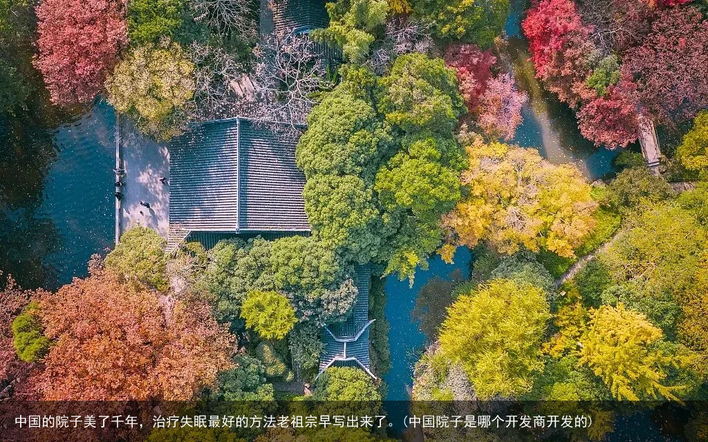中国的院子美了千年，治疗失眠最好的方法老祖宗早写出来了。(中国院子是哪个开发商开发的)