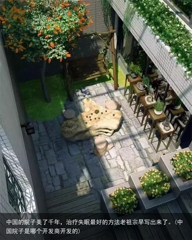 中国的院子美了千年，治疗失眠最好的方法老祖宗早写出来了。(中国院子是哪个开发商开发的)