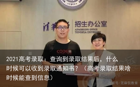 2021高考录取：查询到录取结果后，什么时候可以收到录取通知书？（高考录取结果啥时候能查到信息）