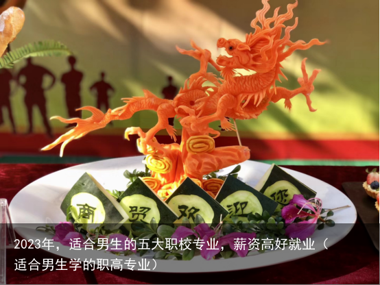 2023年，适合男生的五大职校专业，薪资高好就业（适合男生学的职高专业）