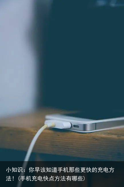 小知识：你早该知道手机那些更快的充电方法！(手机充电快点方法有哪些)