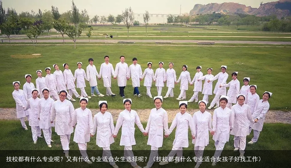 技校都有什么专业呢？又有什么专业适合女生选择呢？（技校都有什么专业适合女孩子好找工作）