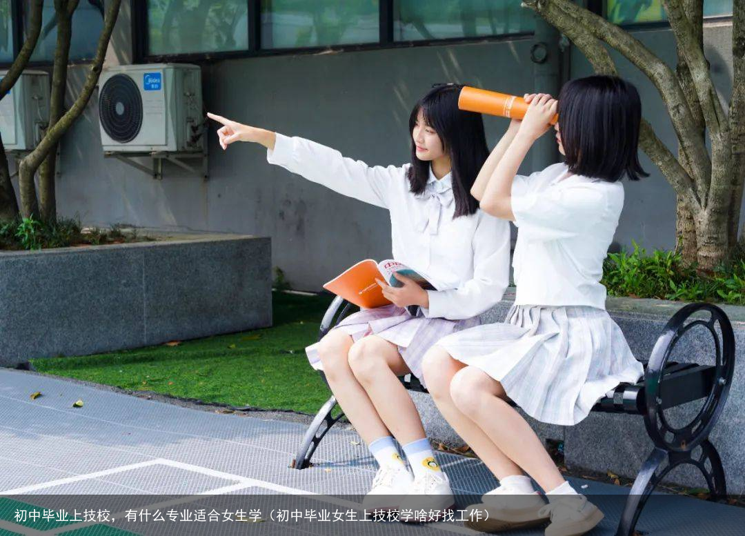初中毕业上技校，有什么专业适合女生学（初中毕业女生上技校学啥好找工作）