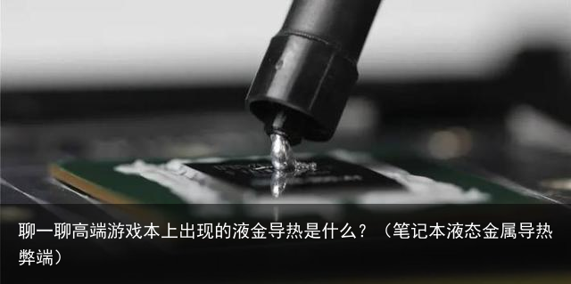 聊一聊高端游戏本上出现的液金导热是什么？（笔记本液态金属导热弊端）