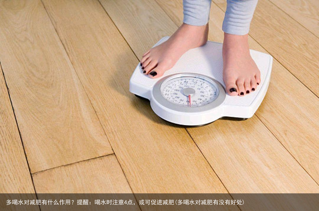 多喝水对减肥有什么作用？提醒：喝水时注意4点，或可促进减肥(多喝水对减肥有没有好处)