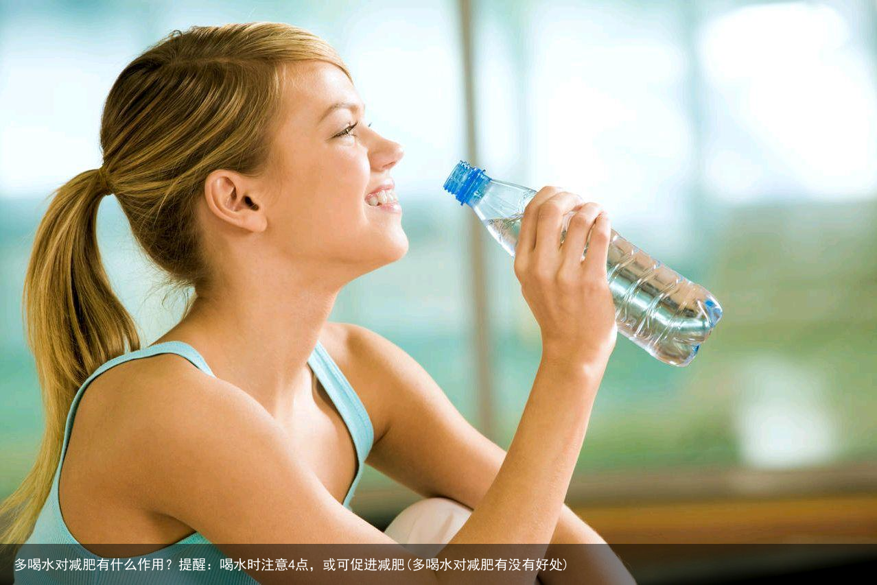 多喝水对减肥有什么作用？提醒：喝水时注意4点，或可促进减肥(多喝水对减肥有没有好处)