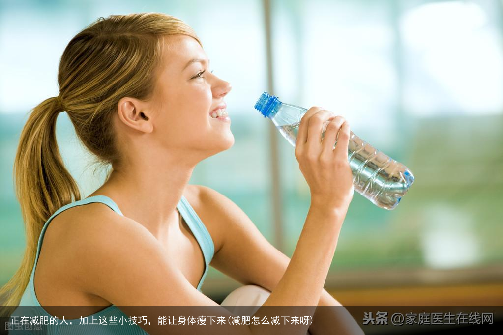 正在减肥的人，加上这些小技巧，能让身体瘦下来(减肥怎么减下来呀)