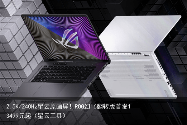 2.5K/240Hz星云原画屏！ROG幻16翻转版首发13499元起（星云工具）