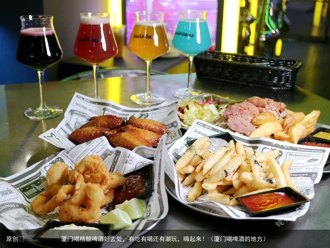 厦门喝精酿啤酒好去处，有吃有喝还有潮玩，嗨起来！（厦门喝啤酒的地方）