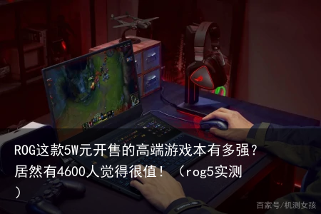 ROG这款5W元开售的高端游戏本有多强？居然有4600人觉得很值！（rog5实测）