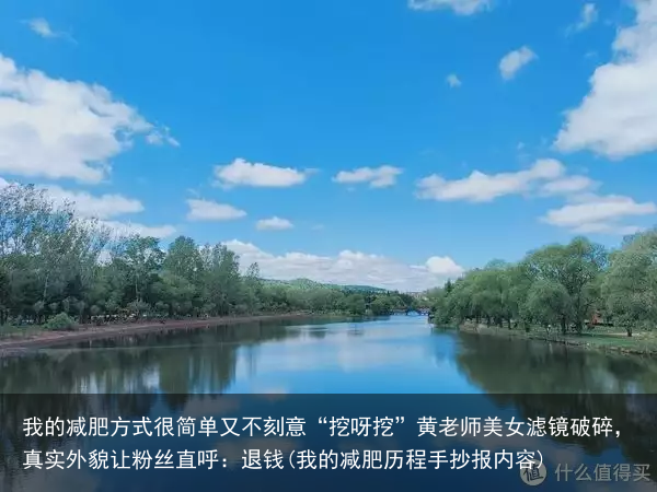 我的减肥方式很简单又不刻意“挖呀挖”黄老师美女滤镜破碎，真实外貌让粉丝直呼：退钱(我的减肥历程手抄报内容)