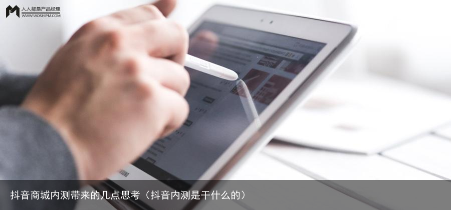 抖音商城内测带来的几点思考（抖音内测是干什么的）