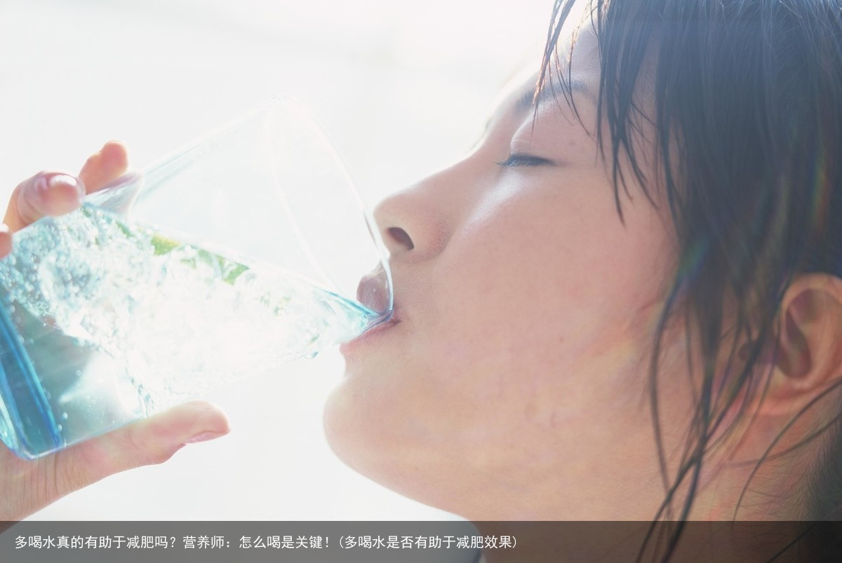 多喝水真的有助于减肥吗？营养师：怎么喝是关键！(多喝水是否有助于减肥效果)