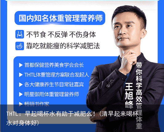 THTL：早起喝杯水有助于减肥么！(清早起来喝杯水对身体好)