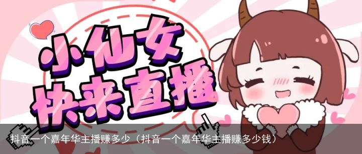抖音一个嘉年华主播赚多少（抖音一个嘉年华主播赚多少钱）