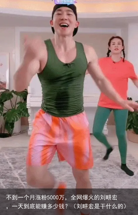 不到一个月涨粉5000万，全网爆火的刘畊宏，一天到底能赚多少钱？（刘畊宏是干什么的）