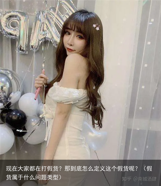 现在大家都在打假货？那到底怎么定义这个假货呢？（假货属于什么问题类型）