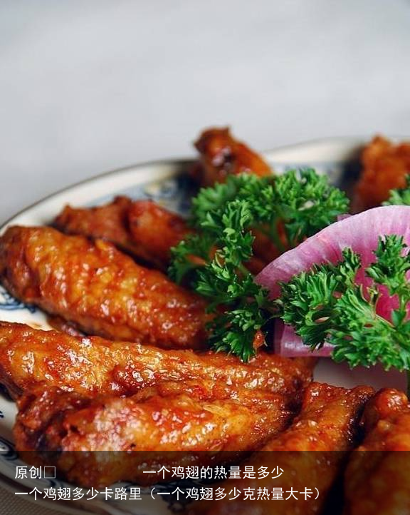 原创            一个鸡翅的热量是多少 一个鸡翅多少卡路里（一个鸡翅多少克热量大卡）