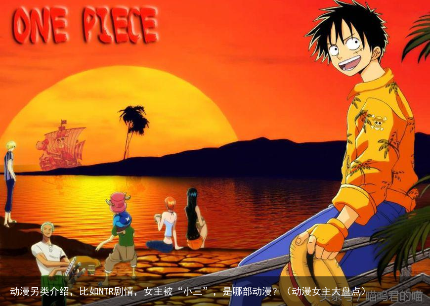 动漫另类介绍，比如NTR剧情，女主被“小三”，是哪部动漫？（动漫女主大盘点）