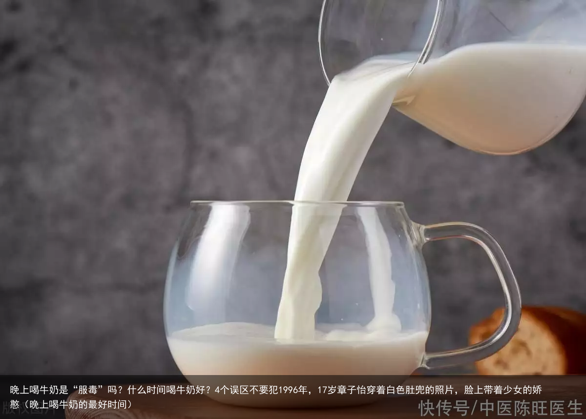 晚上喝牛奶是“服毒”吗？什么时间喝牛奶好？4个误区不要犯（晚上喝牛奶的最好时间）