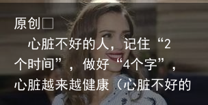 心脏不好的人，记住“2个时间”，做好“4个字”，心脏越来越健康（心脏不好的人会有哪些表现）