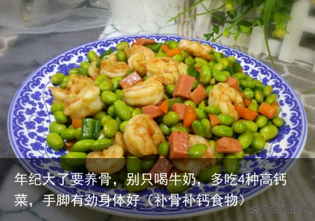 年纪大了要养骨，别只喝牛奶，多吃4种高钙菜，手脚有劲身体好（补骨补钙食物）