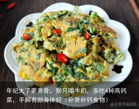 年纪大了要养骨，别只喝牛奶，多吃4种高钙菜，手脚有劲身体好（补骨补钙食物）