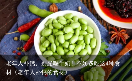 老年人补钙，别光喝牛奶！不妨多吃这4种食材（老年人补钙的食材）