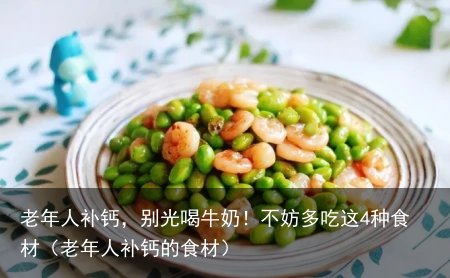 老年人补钙，别光喝牛奶！不妨多吃这4种食材（老年人补钙的食材）