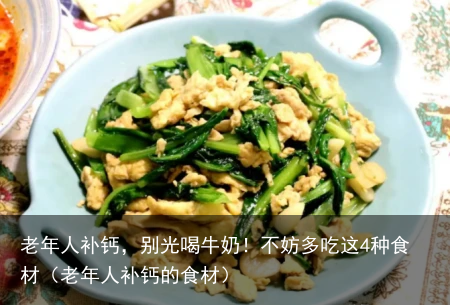 老年人补钙，别光喝牛奶！不妨多吃这4种食材（老年人补钙的食材）