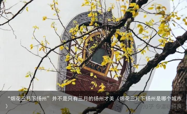 “烟花三月下扬州”并不是只有三月的扬州才美（烟花三月下扬州是哪个城市）