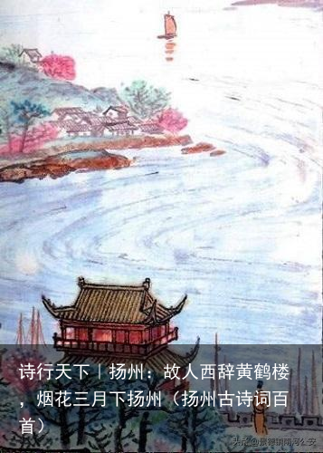 诗行天下｜扬州：故人西辞黄鹤楼，烟花三月下扬州（扬州古诗词百首）