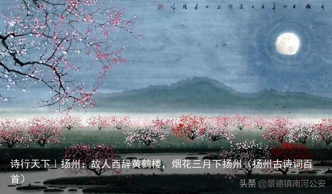 诗行天下｜扬州：故人西辞黄鹤楼，烟花三月下扬州（扬州古诗词百首）