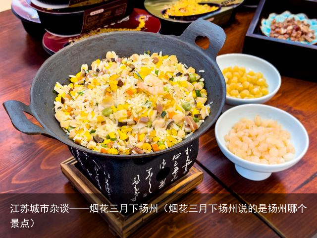江苏城市杂谈——烟花三月下扬州（烟花三月下扬州说的是扬州哪个景点）