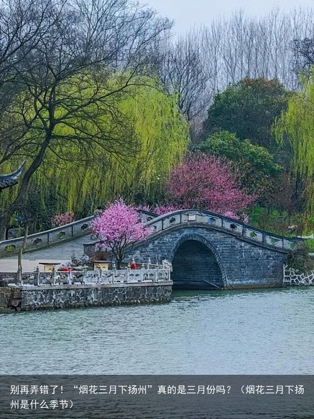 别再弄错了！“烟花三月下扬州”真的是三月份吗？（烟花三月下扬州是什么季节）