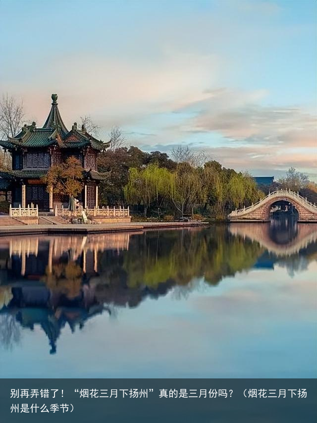 别再弄错了！“烟花三月下扬州”真的是三月份吗？（烟花三月下扬州是什么季节）
