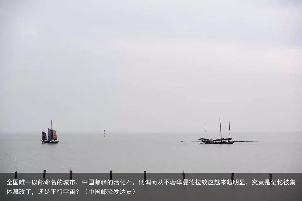 全国唯一以邮命名的城市，中国邮驿的活化石，低调而从不奢华曼德拉效应越来越明显，究竟是记忆被集体篡改了，还是平行宇宙？（中国邮驿发达史）