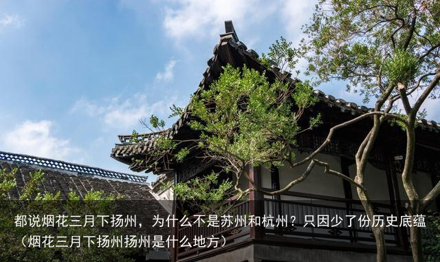 都说烟花三月下扬州，为什么不是苏州和杭州？只因少了份历史底蕴（烟花三月下扬州扬州是什么地方）