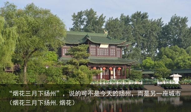 “烟花三月下扬州”，说的可不是今天的扬州，而是另一座城市（烟花三月下扬州,烟花）